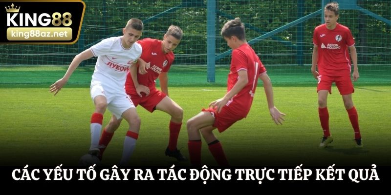Các yếu tố khách quan gây ra tác động trực tiếp cho kết quả
