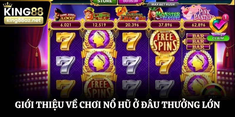Giới thiệu khái quát về chơi nổ hũ ở đâu thưởng lớn