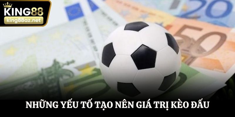 Những yếu tố tạo nên giá trị kèo đấu