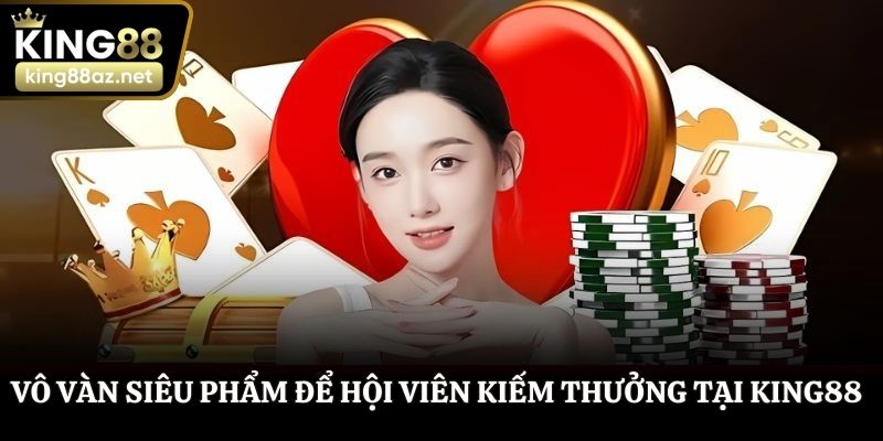 Vô vàn siêu phẩm để hội viên kiếm thưởng tại nhà cái