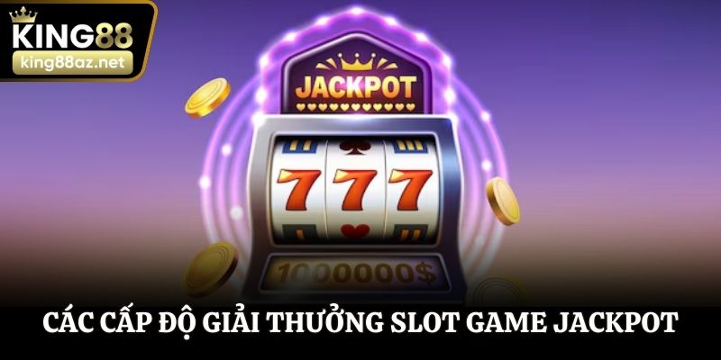 Các cấp độ giải thưởng khi tham gia slot game Jackpot