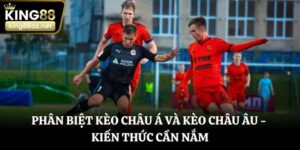 phân biệt kèo châu Á và kèo châu Âu
