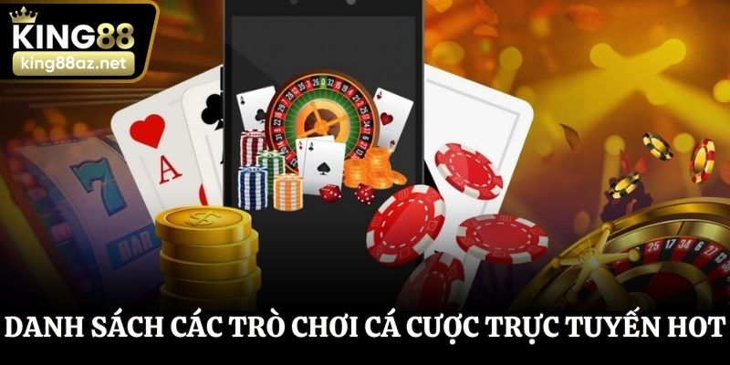 Danh sách các trò chơi cá cược trực tuyến hot nhất