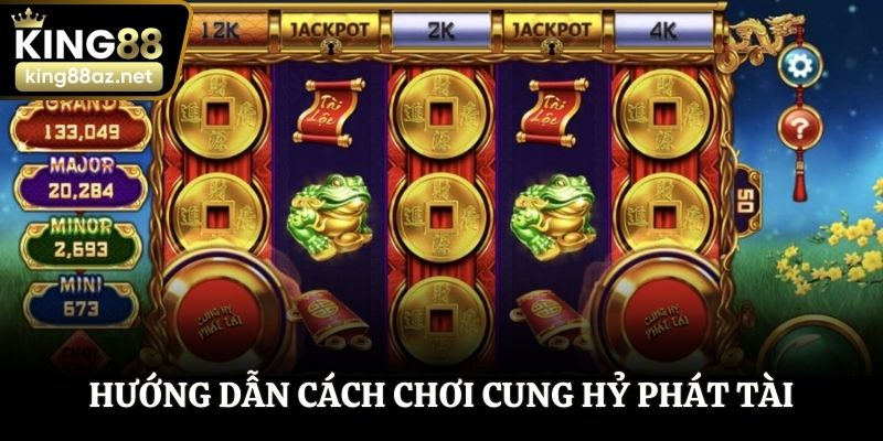 Hướng dẫn cách chơi Cung Hỷ Phát Tài tại King88