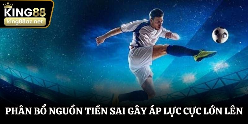 Phân bổ nguồn tiền sai gây áp lực cực lớn lên tinh thần